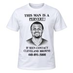 Deshaun Watson This Man Is a Pervert If Seen Contact Cleveland Browns Shirt