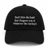 Don't Bite The Hand That Fingers You Or Whatever The Saying Is Hat