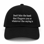 Don't Bite The Hand That Fingers You Or Whatever The Saying Is Hat