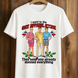 I Went To The Gay Apparel Store They Said You Already Donned Everything Shirt (1)