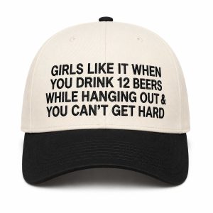 Girls Like It When You Drink 12 Beers While Hanging Out and You Can't Get Hard Hat