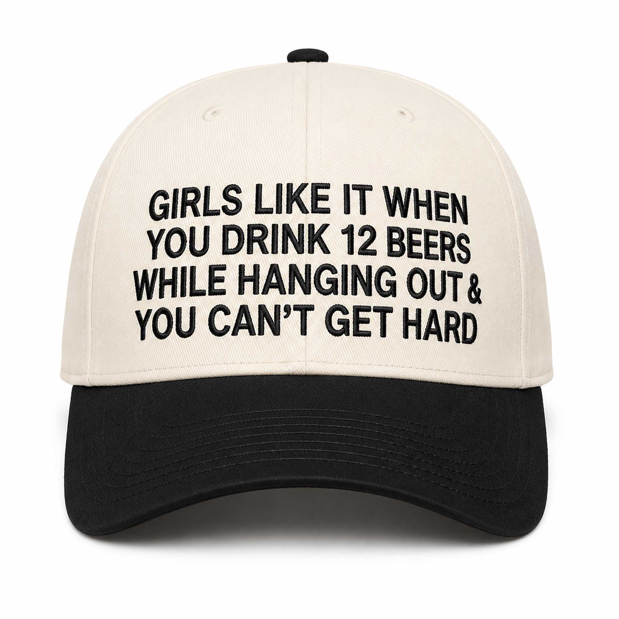 Girls Like It When You Drink 12 Beers While Hanging Out and You Can't Get Hard Hat Girls Like It When You Drink 12 Beers While Hanging Out and You Can't Get Hard Hat