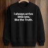 I Always Arrive a Little Late Like the Truth Shirt 6 I Always Arrive a Little Late Like the Truth Shirt (3)