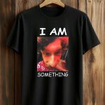 I Am Something Paper Rex Shirt