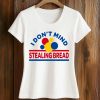 I Don't Mind Stealing Bread Shirt (2)