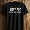 I Have BPD Beautiful Penis Disorder Shirt