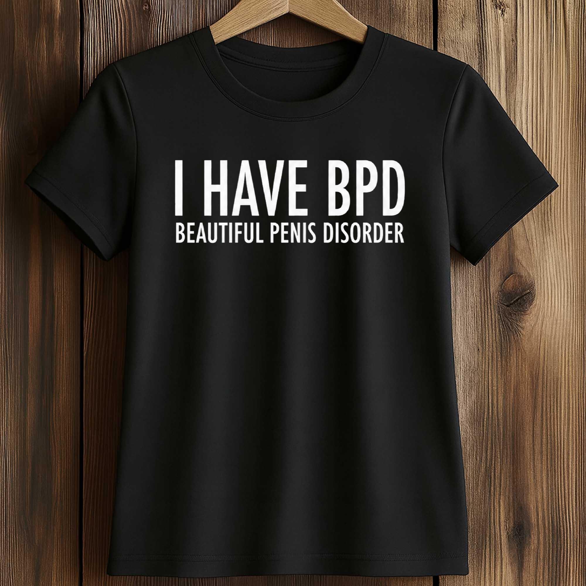 I Have BPD Beautiful Penis Disorder Shirt 2 I Have BPD Beautiful Penis Disorder Shirt (2)