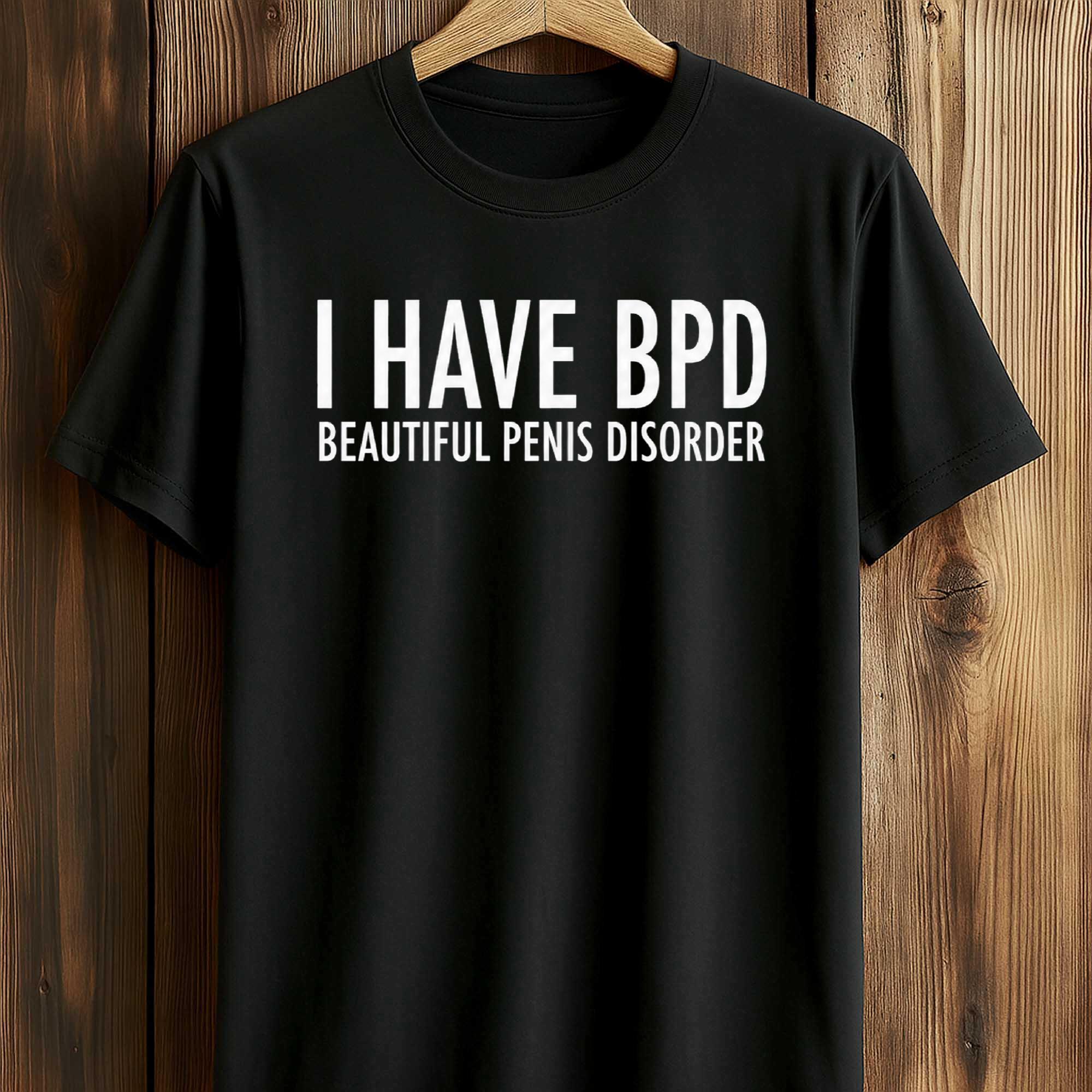 I Have BPD Beautiful Penis Disorder Shirt I Have BPD Beautiful Penis Disorder Shirt