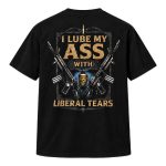 I Lube My Ass With Liberal Tears Shirt