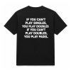 If You Can't Play Singles You Play Doubles If You Can't Play Doubles You Play Padel Shirt