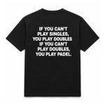 If You Can't Play Singles You Play Doubles If You Can't Play Doubles You Play Padel Shirt