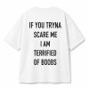 If You Tryna Scare Me I Am Terrified Of Boobs T Shirt