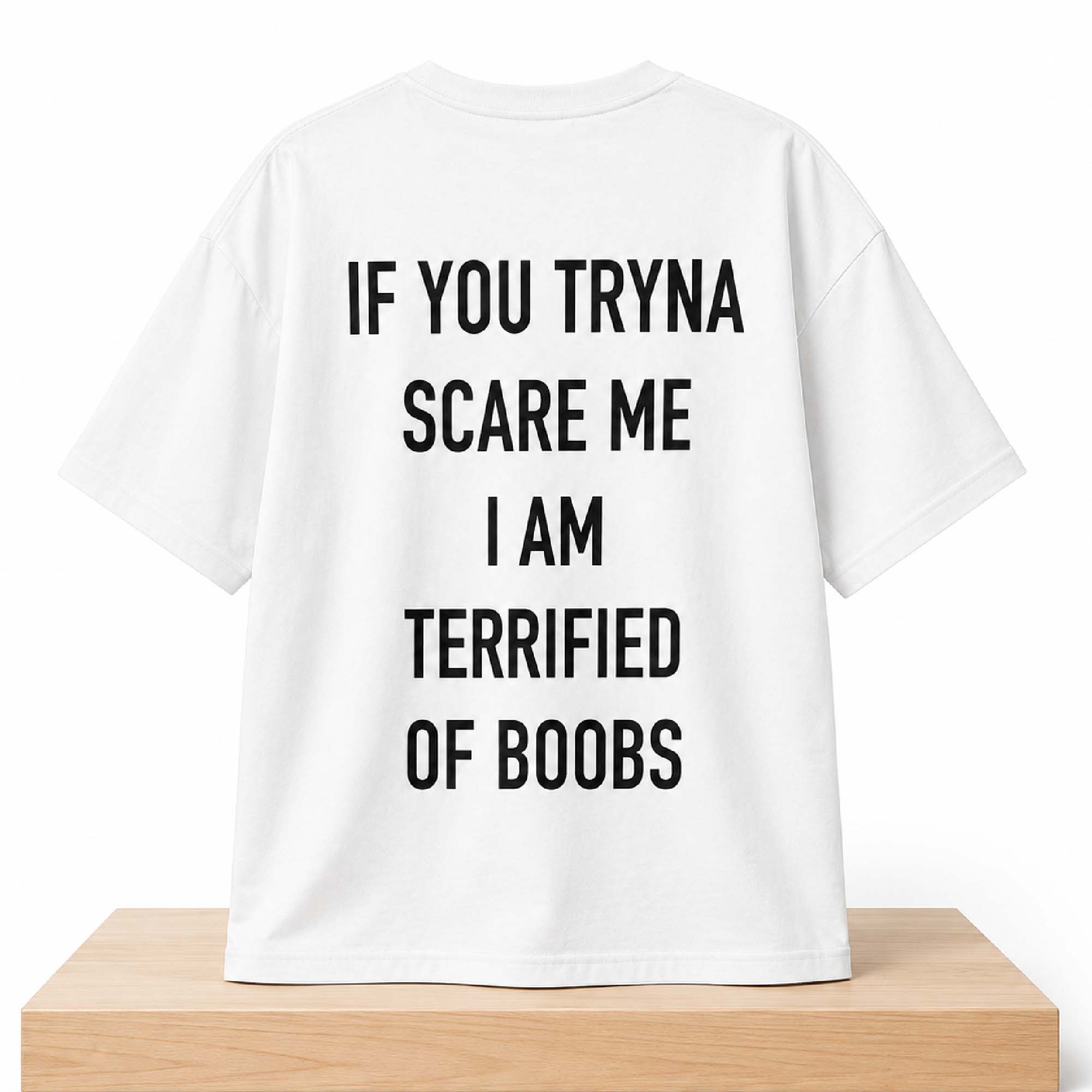 If You Tryna Scare Me I Am Terrified Of Boobs T-Shirt 2 If You Tryna Scare Me I Am Terrified Of Boobs T Shirt (2)