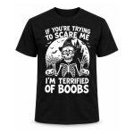 If You're Trying To Scare Me I'm Terrified Of Boobs Shirt