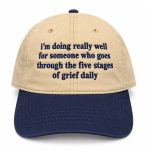I'm Doing Really Well For Someone Who Goes Through The Five Stages of Grief Daily Hat