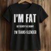I'm Fat But Identify As Skinny I'm Trans Slender Shirt (2)