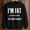 I'm Fat But Identify As Skinny I'm Trans Slender Shirt (3)