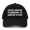 I'm Not Addicted To Gambling I'm Addicted To Hope Hat