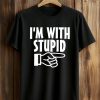 I’m With Stupid Shirt