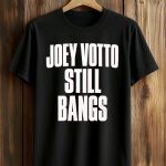 Joey Votto Still Bangs Shirt