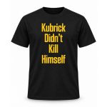 Kubrick Didn't Kill Himself Shirt