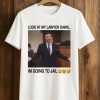 Look At My Lawyer Dawg I’m Going To Jail Shirt