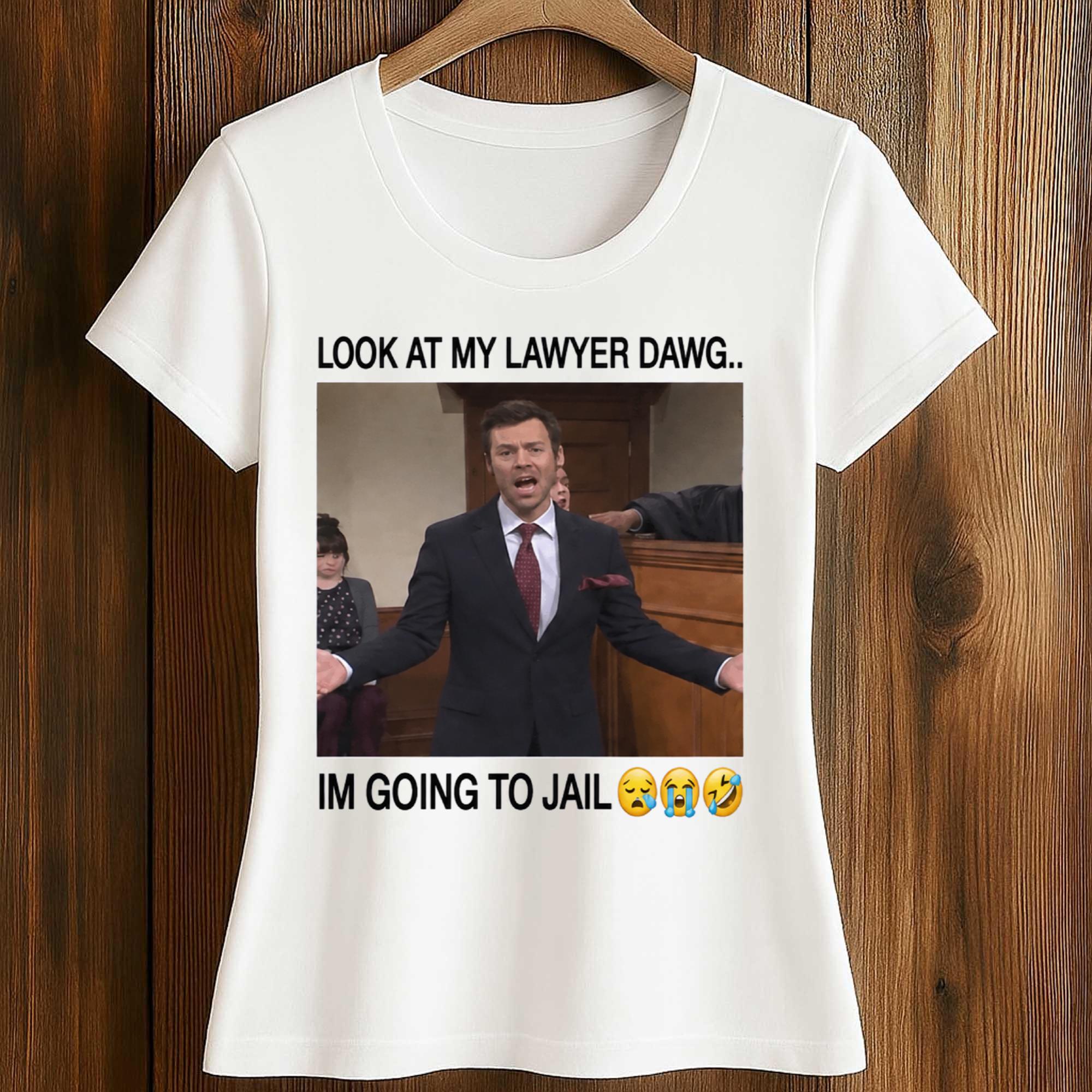Look At My Lawyer Dawg I’m Going To Jail Shirt 2 Look At My Lawyer Dawg I’m Going To Jail Shirt (2)