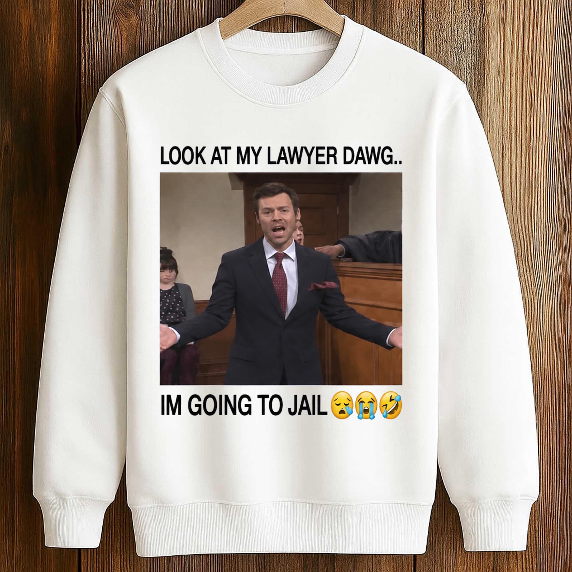 Look At My Lawyer Dawg I’m Going To Jail Shirt 3 Look At My Lawyer Dawg I’m Going To Jail Shirt (3)