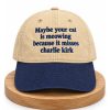 Maybe Your Cat Is Meowing Because It Misses Charlie Kirk Hat 3 Maybe Your Cat Is Meowing Because It Misses Charlie Kirk Hat (2)