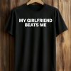 My Girlfriend Beats Me Shirt