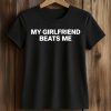 My Girlfriend Beats Me Shirt (2)