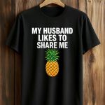 My Husband Likes To Share Me Pineapple Shirt