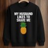 My Husband Likes To Share Me Pineapple Shirt (3)