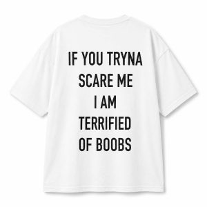 If You Tryna Scare Me I Am Terrified Of Boobs T Shirt