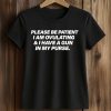 Please Be Patient I Am Ovulating And I Have A Gun In My Purse Shirt (2)