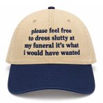 Please Feel Free To Dress Slutty At My Funeral It's What I Would Have Wanted Hat