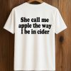She Call Me Apple The Way I Be In Cider Shirt 4 She Call Me Apple The Way I Be In Cider Shirt