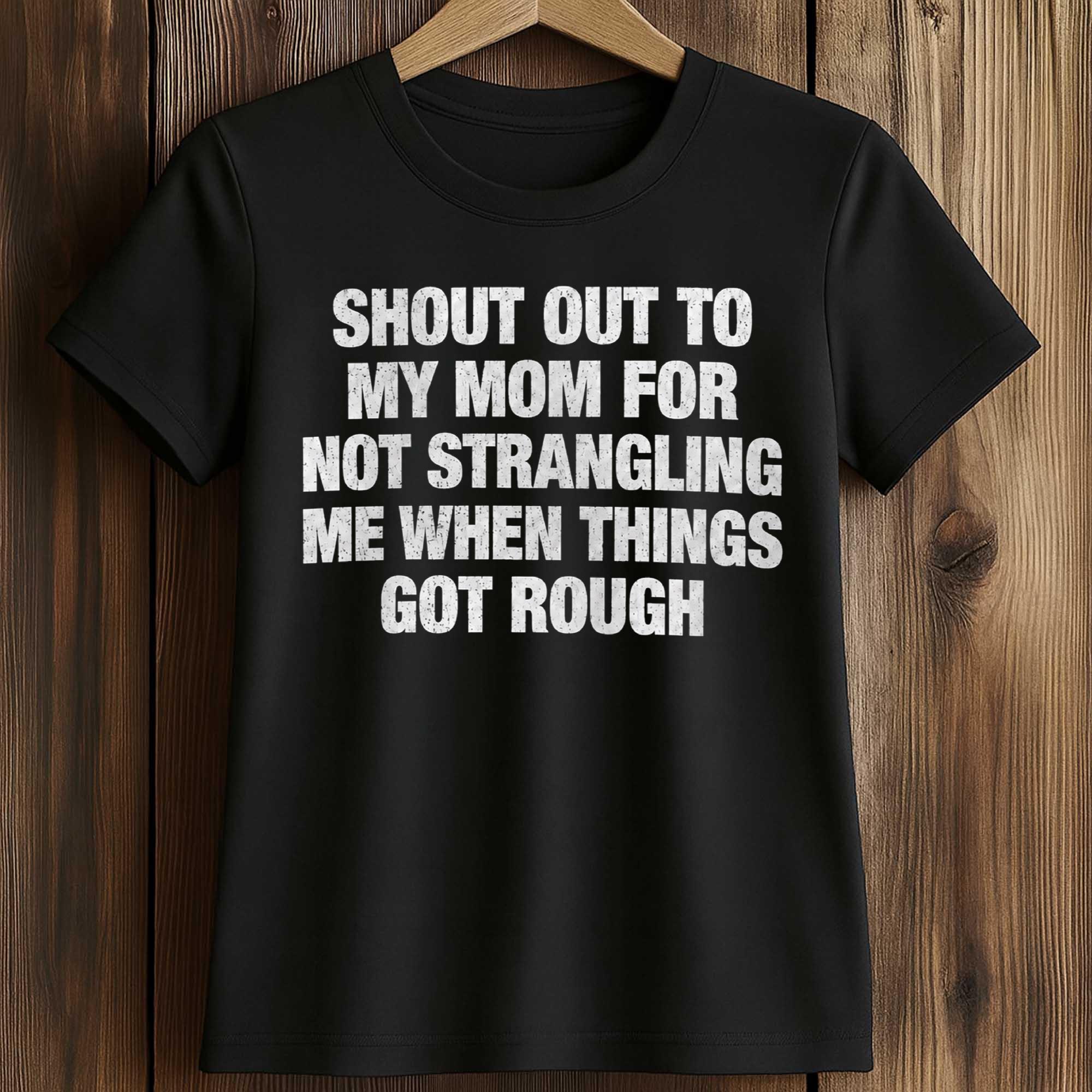 Shout Out To My Mom For Not Strangling Me When Things Got Rough Shirt 2 Shout Out To My Mom For Not Strangling Me When Things Got Rough Shirt (2)