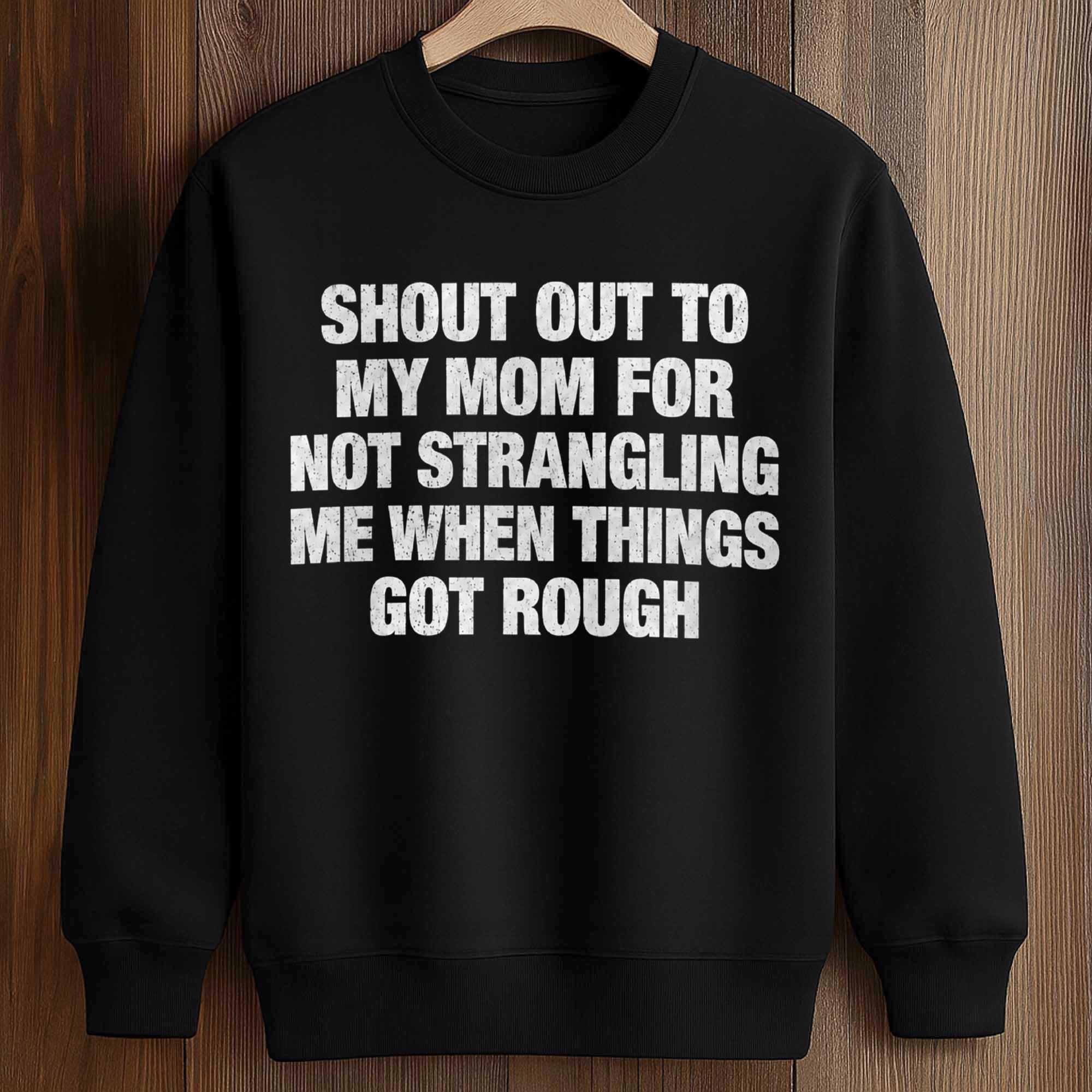 Shout Out To My Mom For Not Strangling Me When Things Got Rough Shirt 3 Shout Out To My Mom For Not Strangling Me When Things Got Rough Shirt (3)