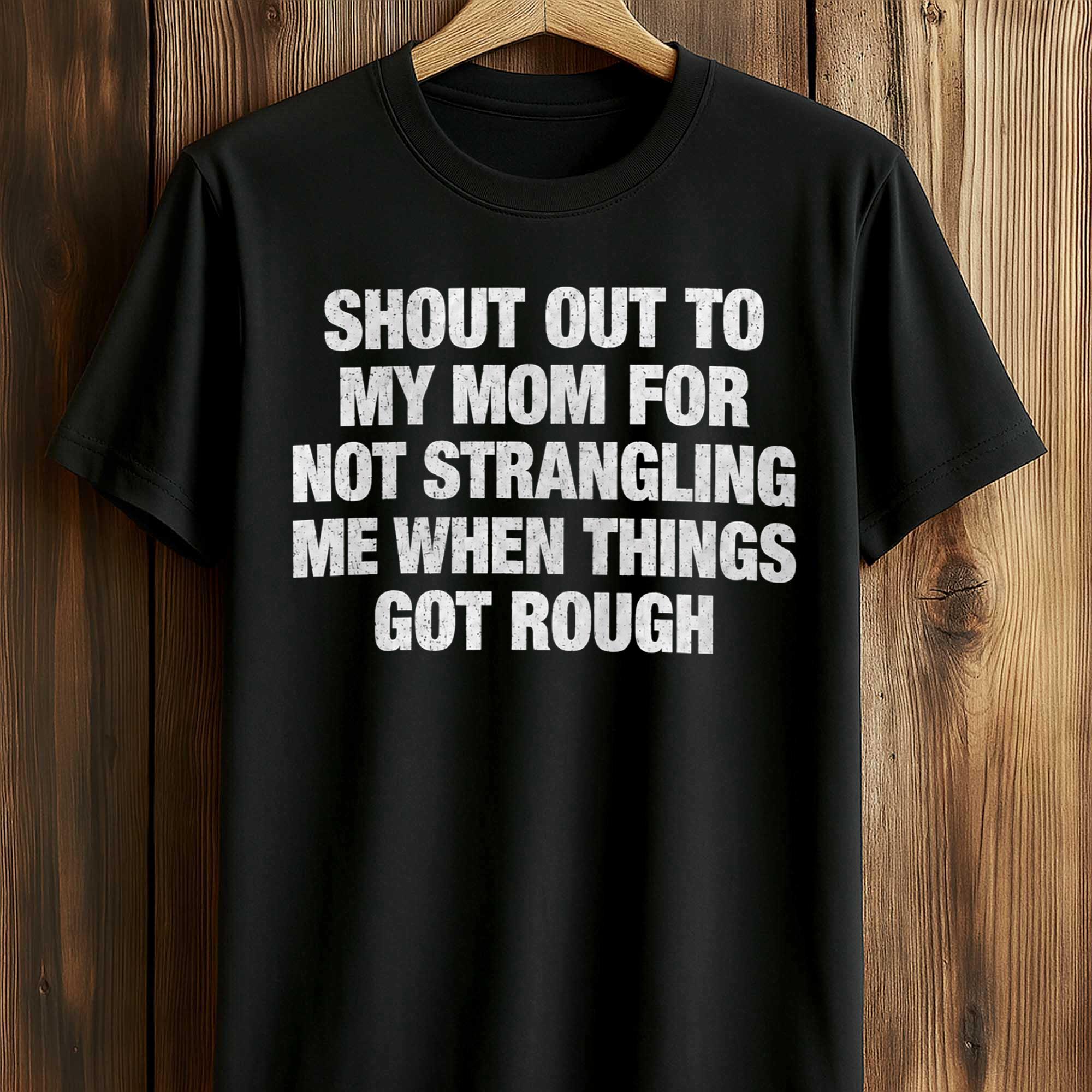 Shout Out To My Mom For Not Strangling Me When Things Got Rough Shirt Shout Out To My Mom For Not Strangling Me When Things Got Rough Shirt
