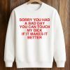 Sorry You Had A Bad Day You Can Touch My Dick If It Makes It Better Shirt (3)