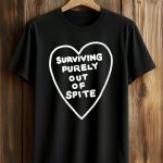 Surviving Purely Out Of Spite Heart Shirt