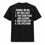 Things I'm On My Bullshit That Good Kush And Alcohol Sum Other Shit The Spectrum Shirt