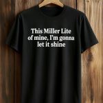 This Miller Lite Of Mine I'm Gonna Let It Shine Shirt
