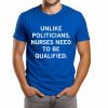 Unlike Politicians Nurses Need To Be Qualified Shirt (1)