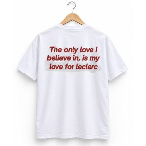 The Only Love I Believe In Is My Love For Leclerc Shirt