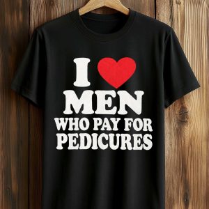 I Love Men Who Pay For Pedicures Shirt
