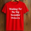 Waiting For The Big Beautiful Obituary Shirt 8 Waiting For The Big Beautiful Obituary Shirt (1)