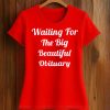 Waiting For The Big Beautiful Obituary Shirt 3 Waiting For The Big Beautiful Obituary Shirt (2)