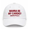 Wanna Be My Cardio Respectfully Hat